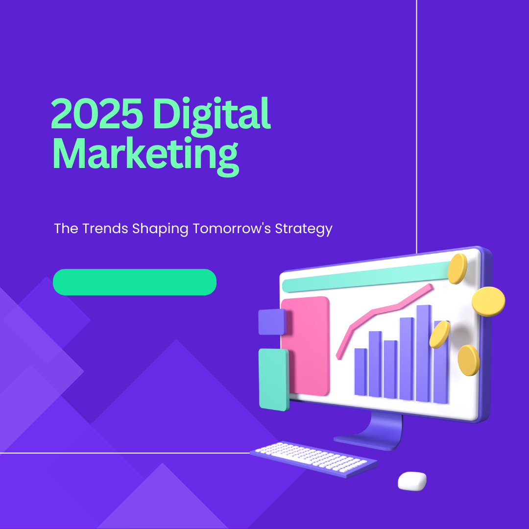 2025 Digital Marketing: The Trends Shaping Tomorrow's Strategy