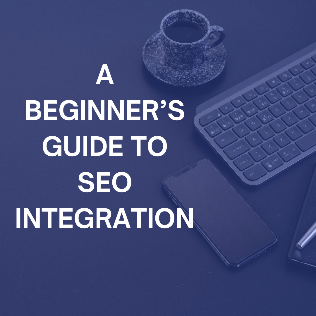 A Beginner’s Guide to SEO Integration: Super Simple Basics